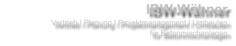 IBW-Whner Vertrieb I Planung I Projektmanagement I Umbauten fr Betonmischanlagen